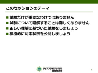 このセッションのテーマ
 試験だけが重要なわけではありません
 試験について理解することは難しくありません
 正しい理解に基づいた試験をしましょう
 積極的に対応状況を公開しましょう
5
 