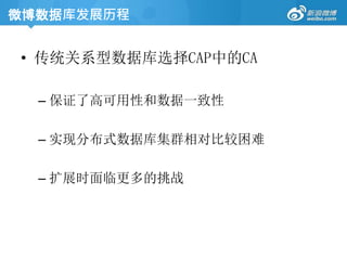 • 传统关系型数据库选择CAP中的CA
– 保证了高可用性和数据一致性
– 实现分布式数据库集群相对比较困难
– 扩展时面临更多的挑战
微博数据库发展历程
 