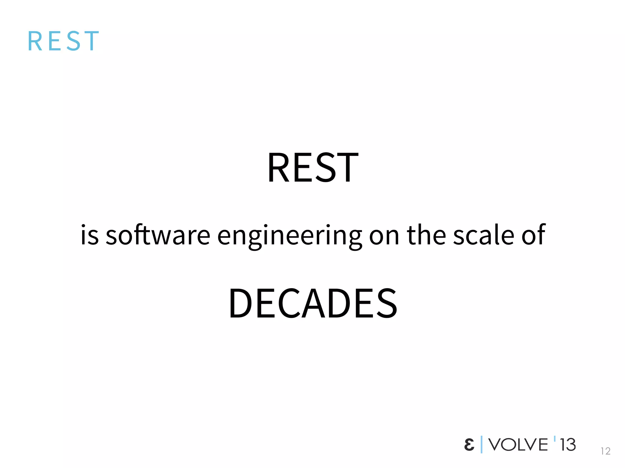 REST
REST
is so!ware engineering on the scale of
DECADES
12
 