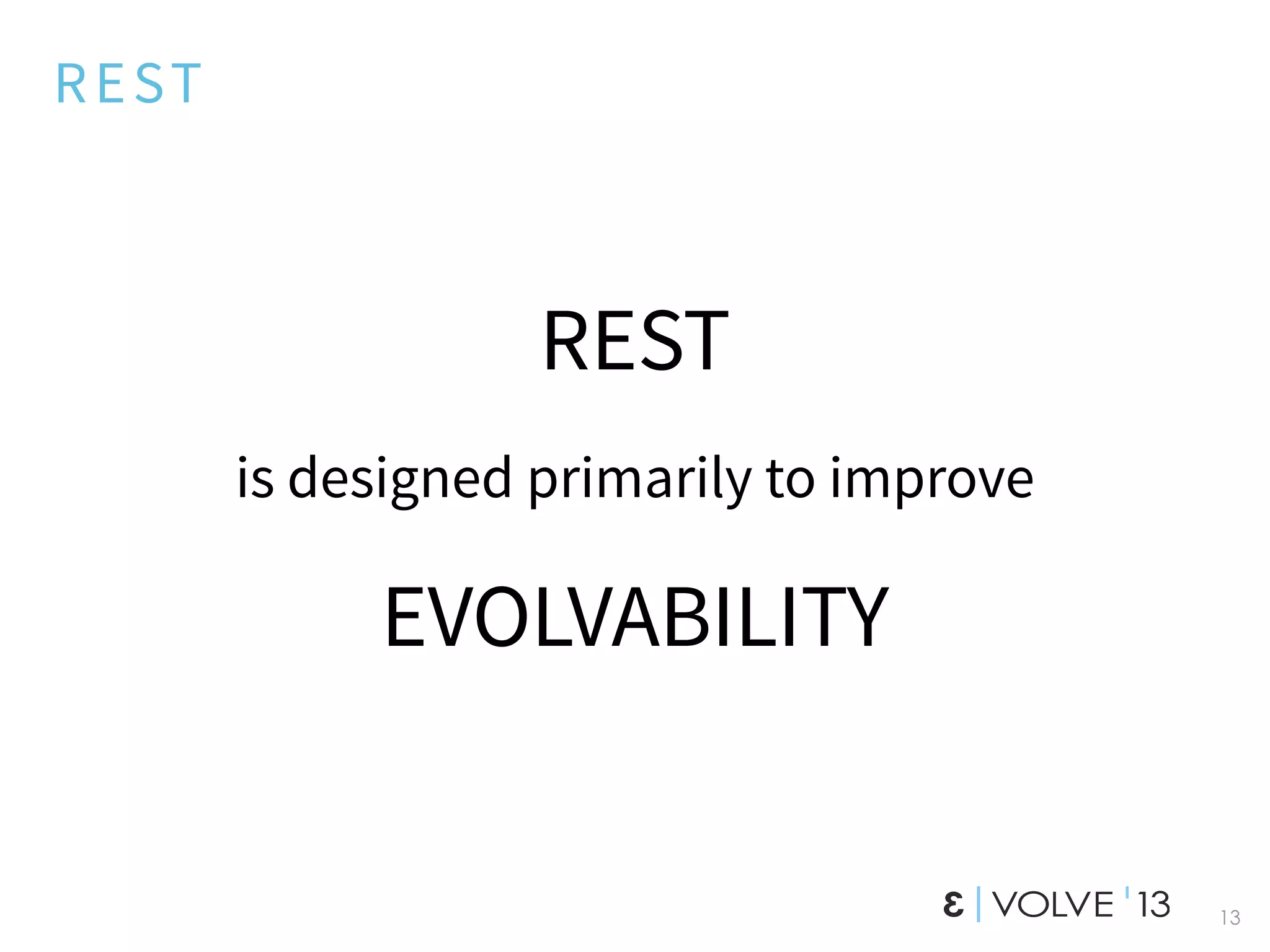 REST
REST
is designed primarily to improve
EVOLVABILITY
13
 