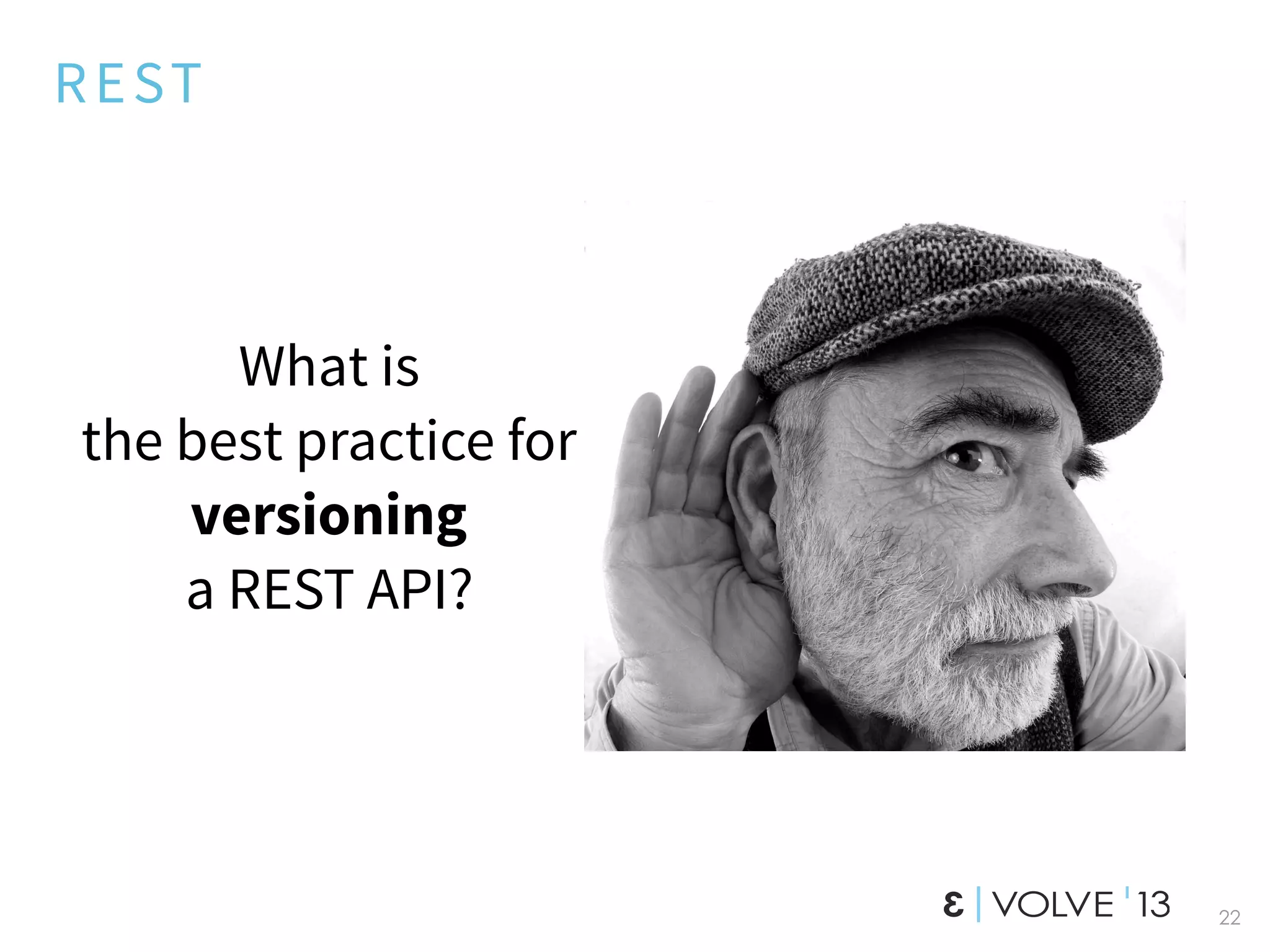 REST
What is
the best practice for
versioning
a REST API?
22
 