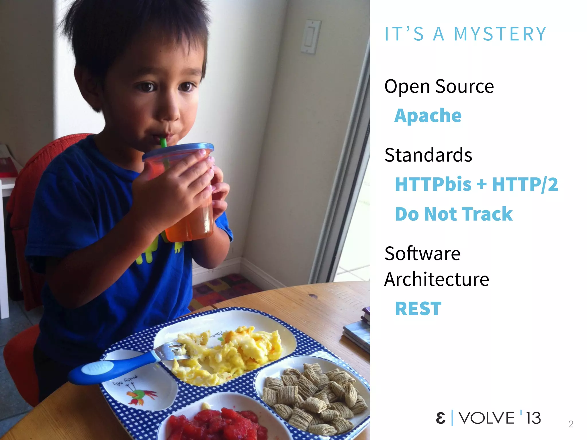 IT’S A MYSTERY
Open Source
Apache
Standards
HTTPbis + HTTP/2
Do Not Track
So!ware
Architecture
REST
2
 