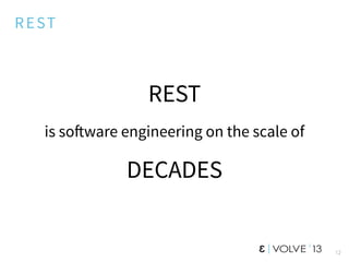REST
REST
is so!ware engineering on the scale of
DECADES
12
 