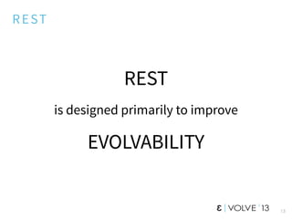 REST
REST
is designed primarily to improve
EVOLVABILITY
13
 