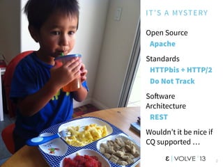 IT’S A MYSTERY
Open Source
Apache
Standards
HTTPbis + HTTP/2
Do Not Track
So!ware
Architecture
REST
Wouldn’t it be nice if
CQ supported …
2
 