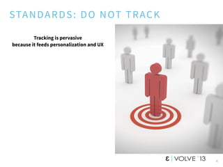 STANDARDS: DO NOT TRACK
Tracking is pervasive
because it feeds personalization and UX
4
 