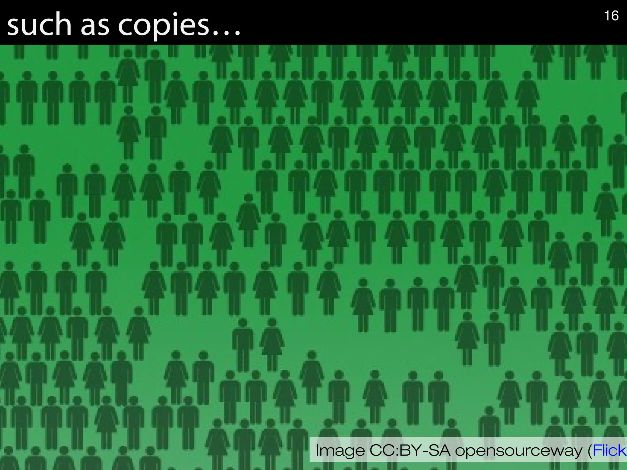 such as copies…
Image CC:BY-SA opensourceway (Flickr
16
 