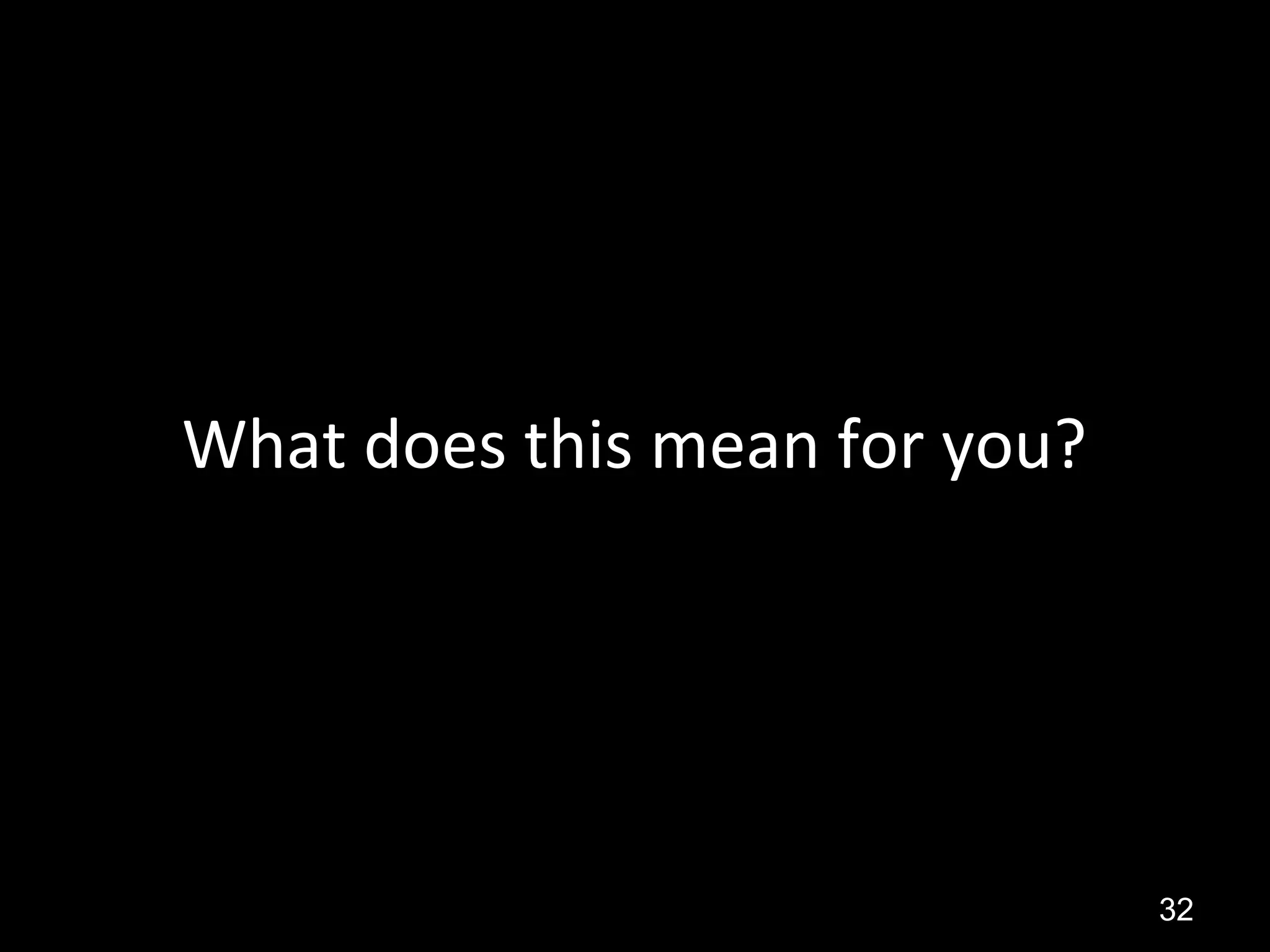 What does this mean for you?
32
 