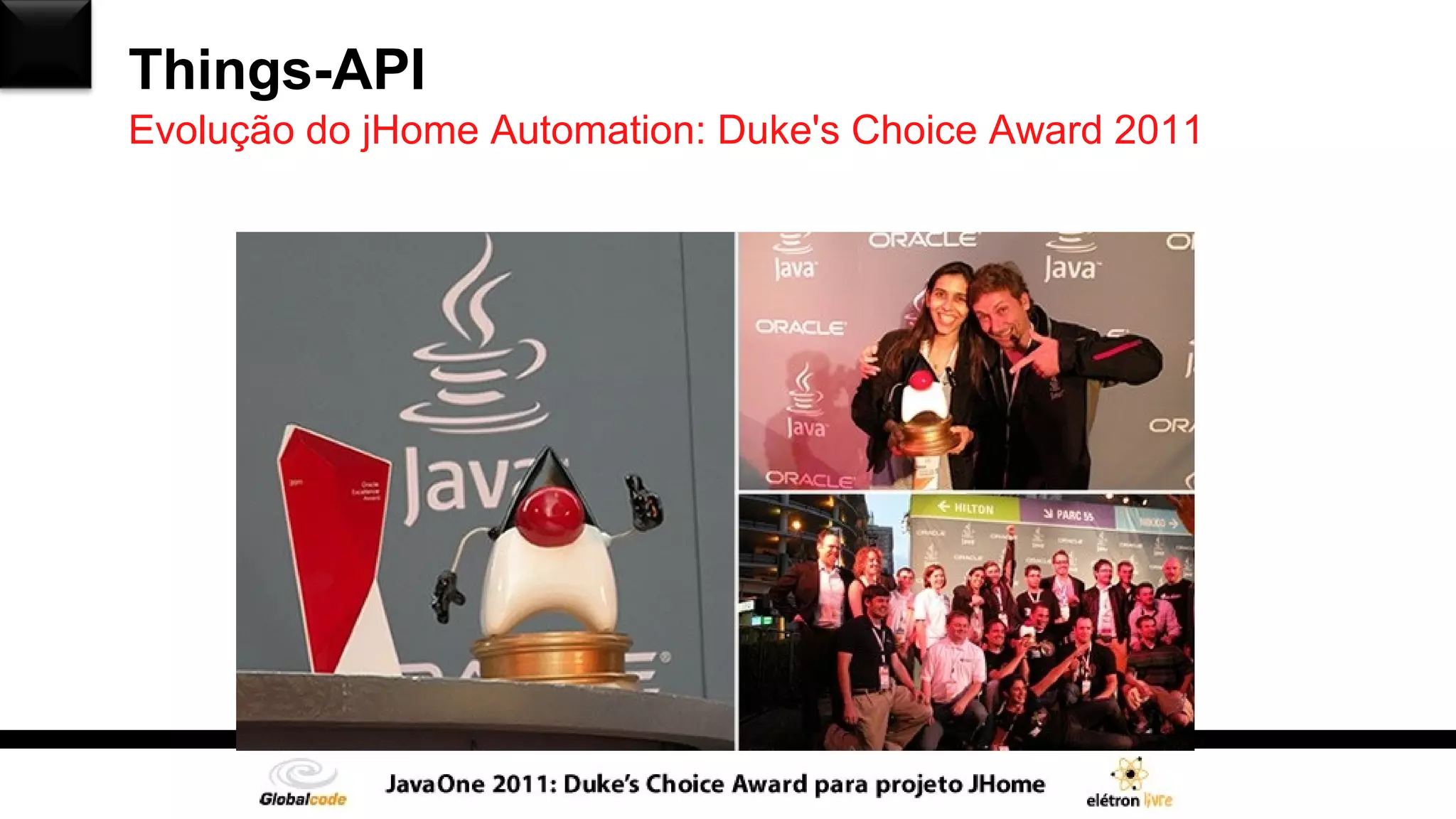 Things-API
Evolução do jHome Automation: Duke's Choice Award 2011
 