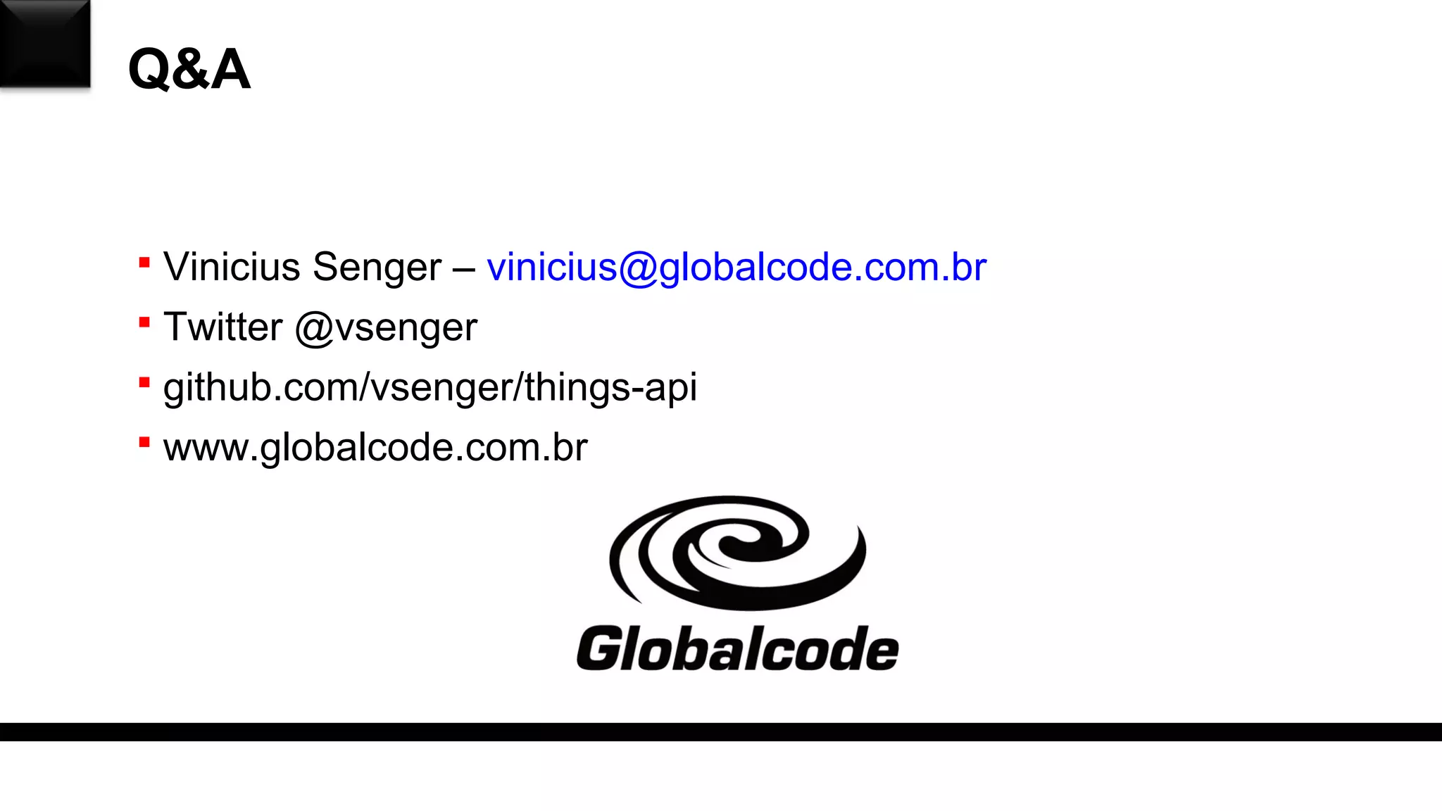 Q&A
 Vinicius Senger – vinicius@globalcode.com.br
 Twitter @vsenger
 github.com/vsenger/things-api
 www.globalcode.com.br
 