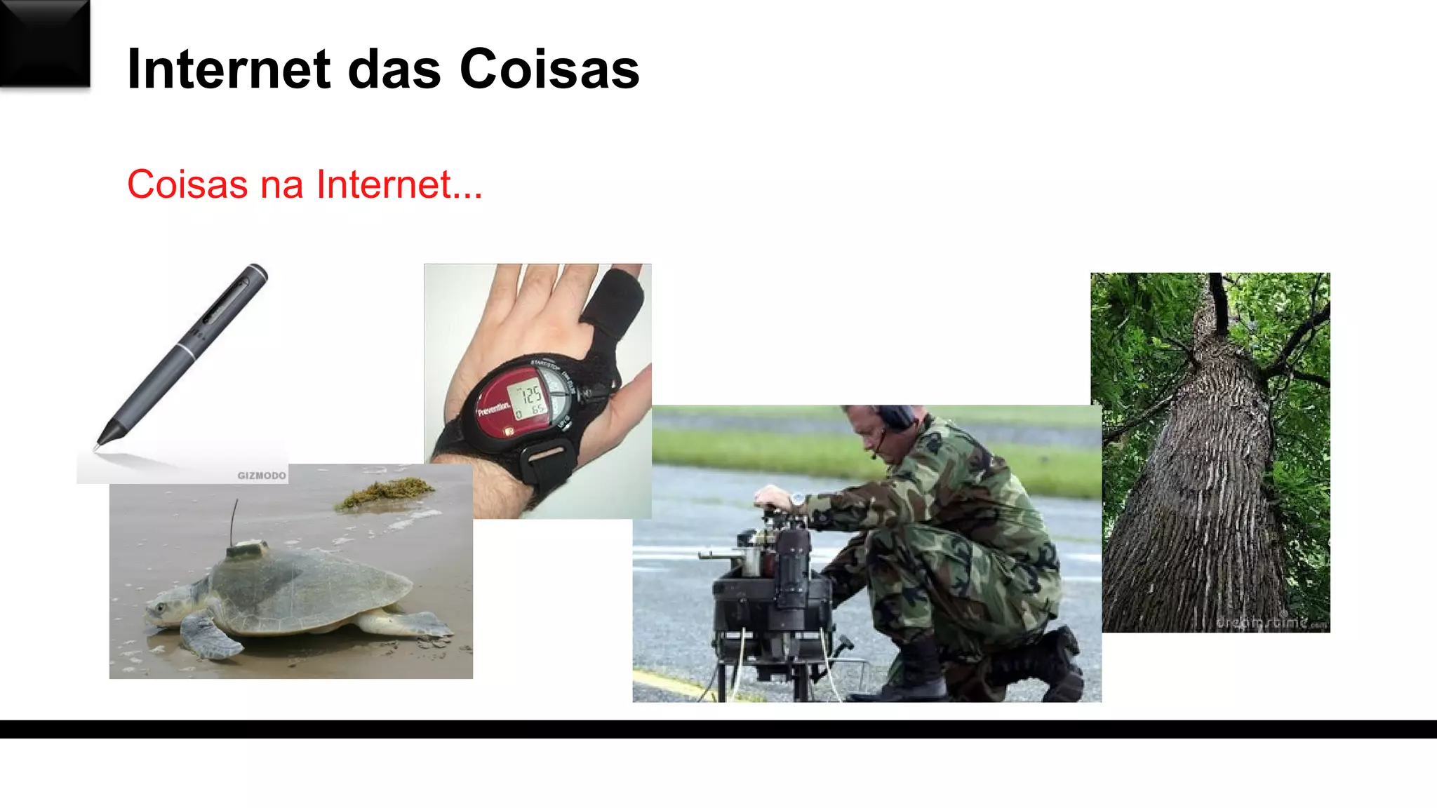 Internet das Coisas
Coisas na Internet...
 