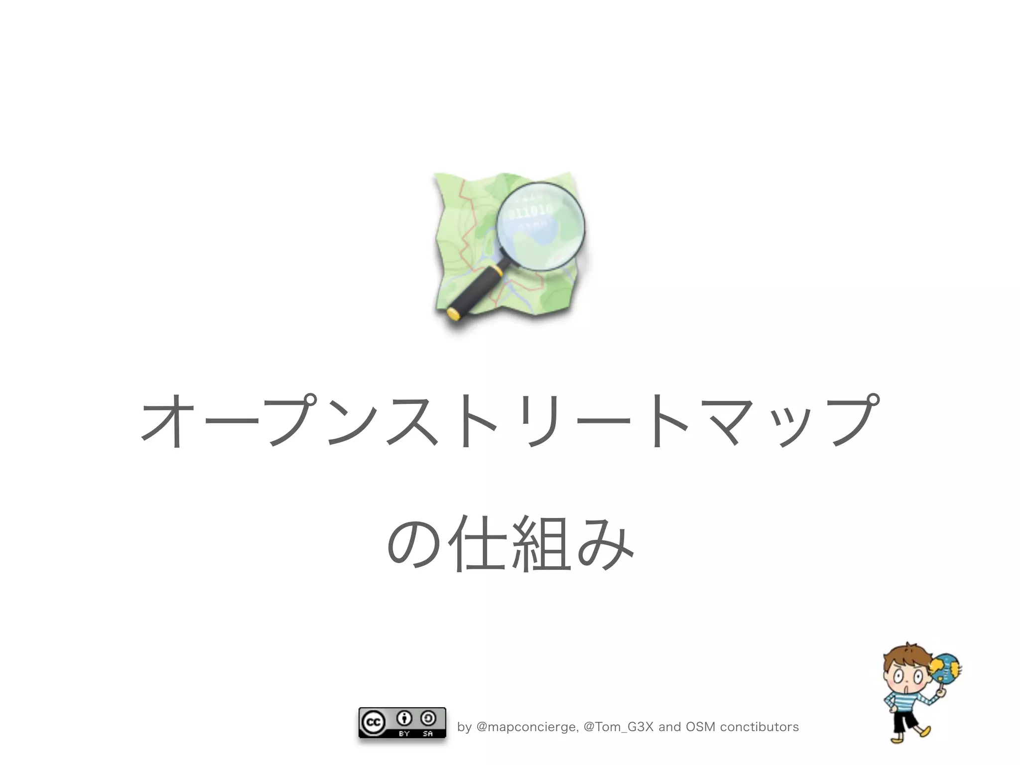 by @mapconcierge, @Tom_G3X and OSM conctibutors
オープンストリートマップ
の仕組み
 