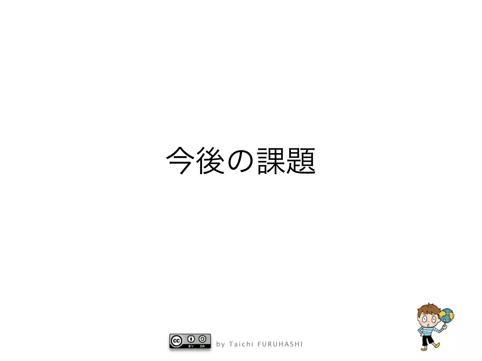 b y T a i c h i F U R U H A S H I
今後の課題
 