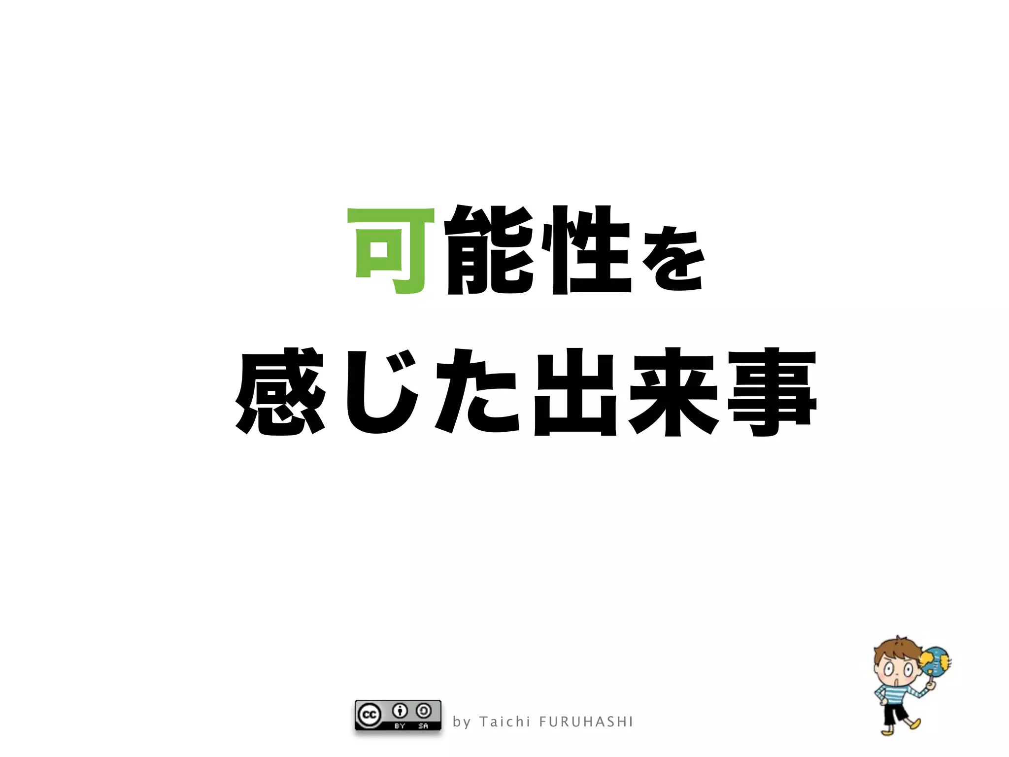 b y T a i c h i F U R U H A S H I
可能性を
感じた出来事
 