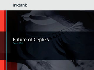 Future of CephFS
Sage Weil

 