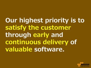 Our highest priority is to
satisfy the customer
through early and
continuous delivery of
valuable software.
 