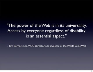 "The power of the Web is in its universality.
Access by everyone regardless of disability
is an essential aspect."
-- Tim ...