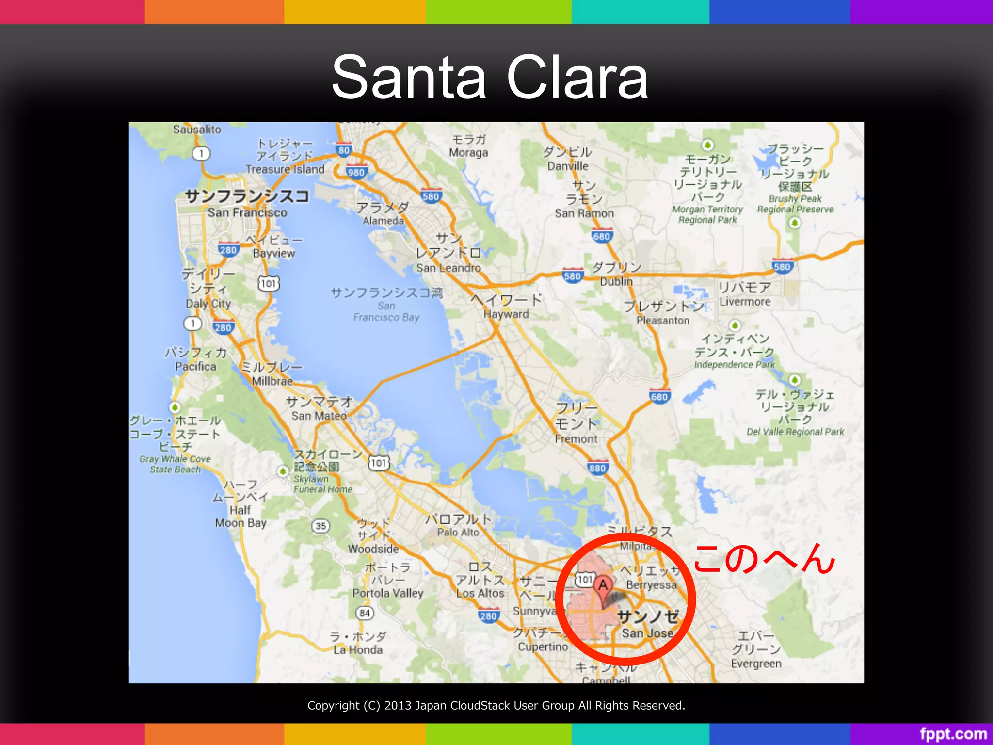 Santa Clara	
Copyright  (C)  2013  Japan  CloudStack  User  Group  All  Rights  Reserved.
やって参りました
Santa Clara	
このへん	
 