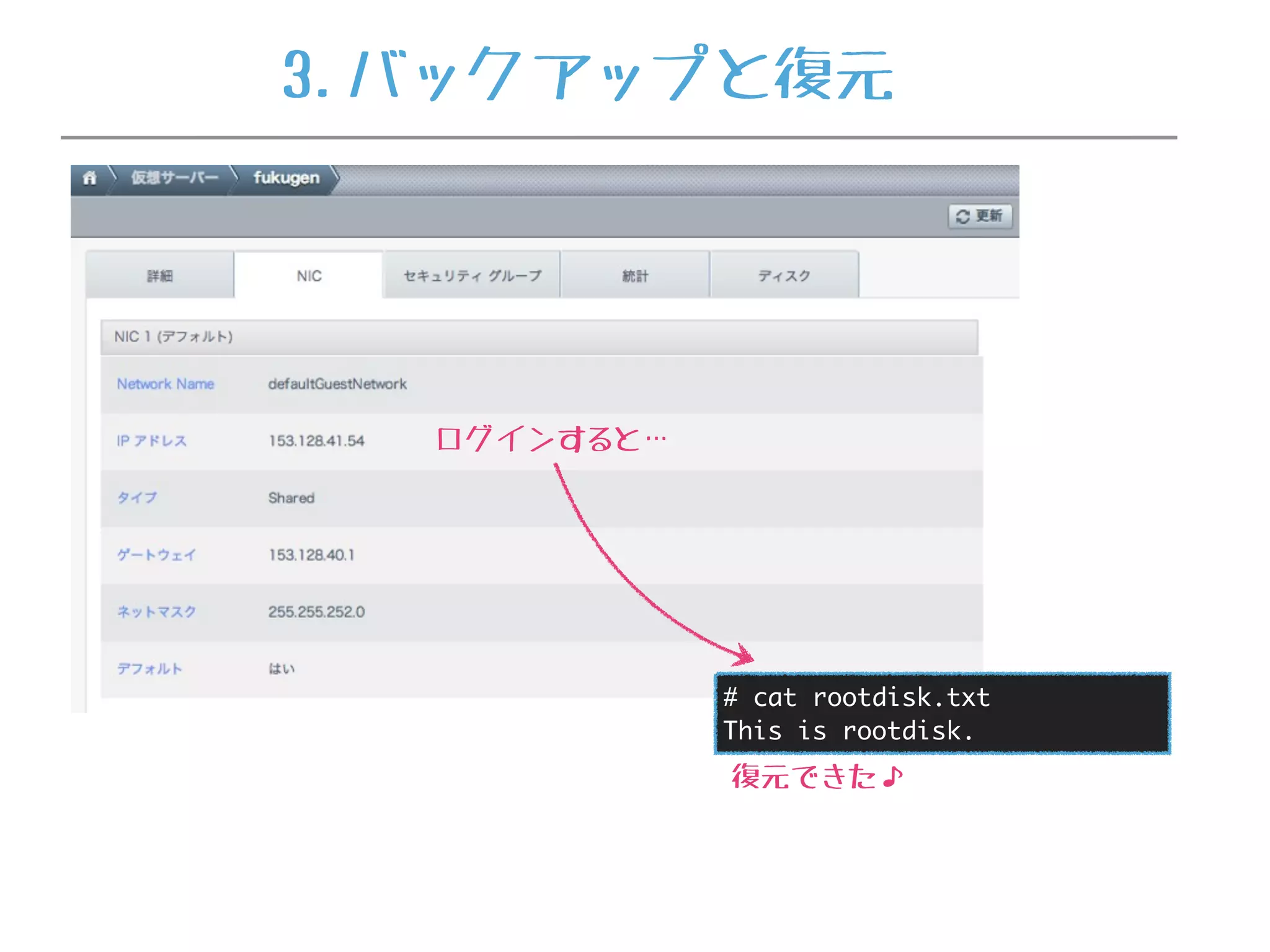 ログインすると…
復元できた♪
# cat rootdisk.txt
This is rootdisk.
3.バックアップと復元
 