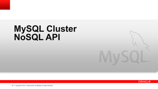 15 Copyright © 2013, Oracle and/or its affiliates. All rights reserved.
MySQL Cluster
NoSQL API
 