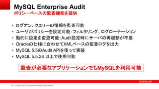 85 Copyright © 2013, Oracle and/or its affiliates. All rights reserved.
MySQL Enterprise Audit
ポリシーベースの監査機能を提供
• ログオン、クエリー...