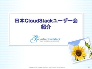 日本CloudStackユーザー会
紹介	
Copyright (C) 2013 Japan CloudStack User Group All Rights Reserved. 81	
 
 