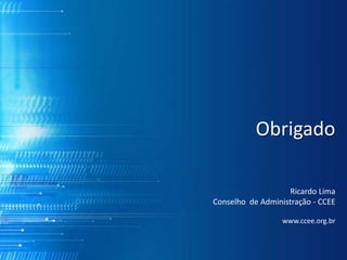 Ricardo Lima
Conselho de Administração - CCEE
www.ccee.org.br
Obrigado
 