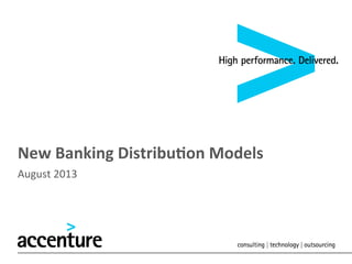 New	
  Banking	
  Distribu1on	
  Models	
  
August	
  2013	
  
 