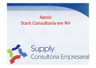 Apoio	
  
Stark	
  Consultoria	
  em	
  RH	
  	
  
	
  
 