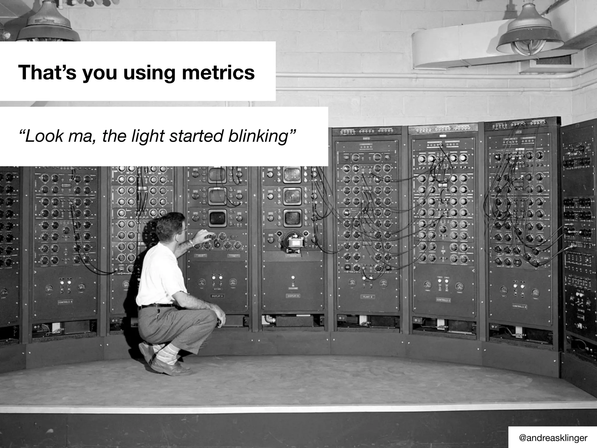 @andreasklinger
That’s you using metrics
“Look ma, the light started blinking”
 