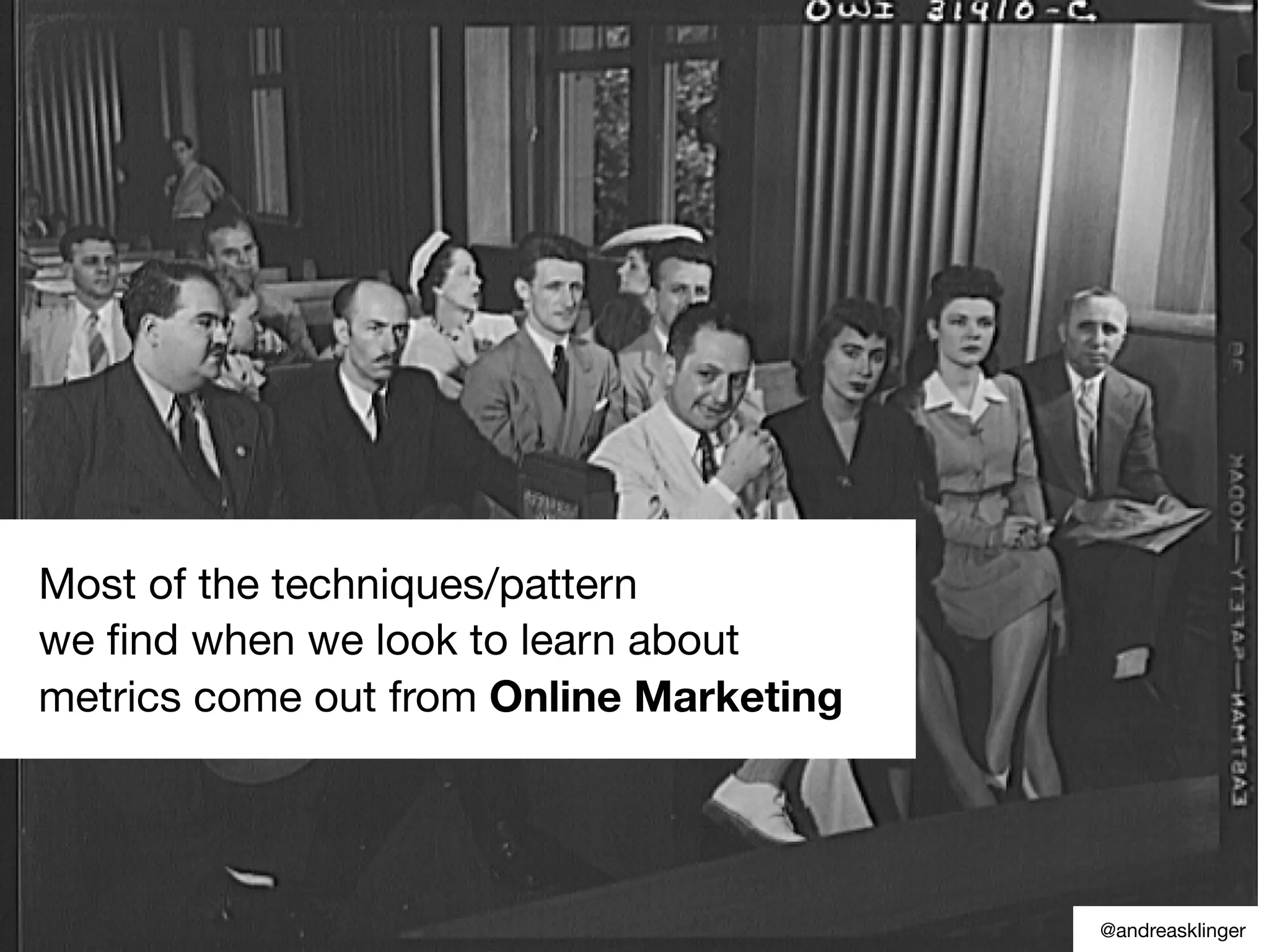 Most of the techniques/pattern
we ﬁnd when we look to learn about
metrics come out from Online Marketing
@andreasklinger
 