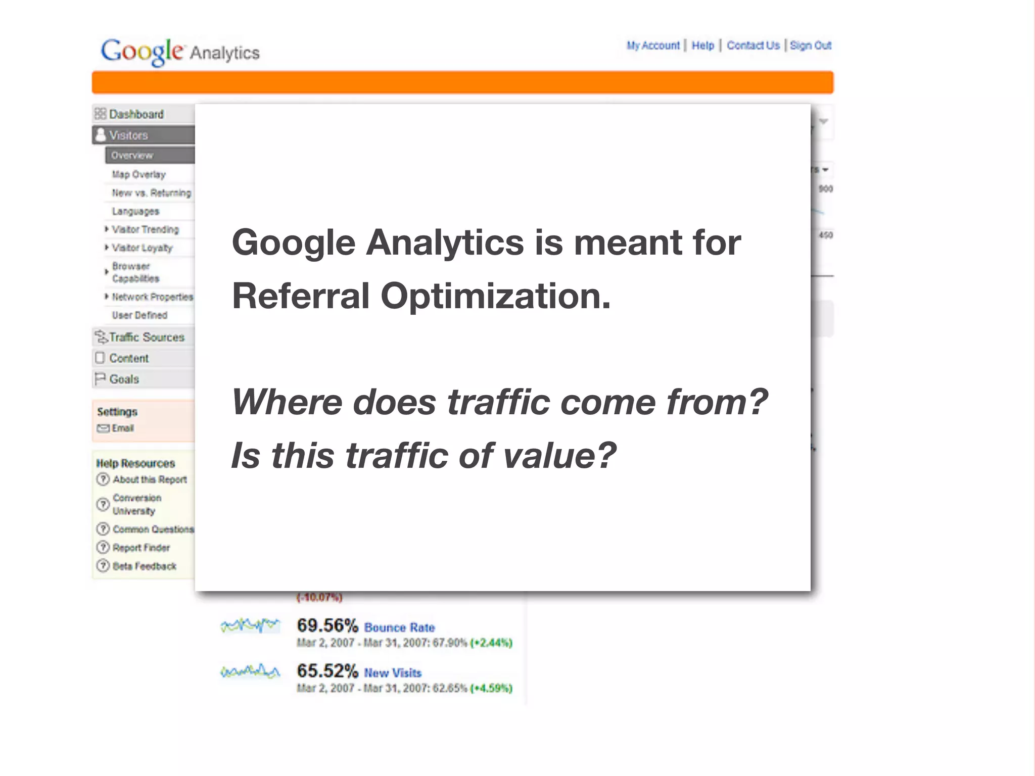 Google Analytics is meant for
Referral Optimization.
Where does trafﬁc come from?
Is this trafﬁc of value?
 