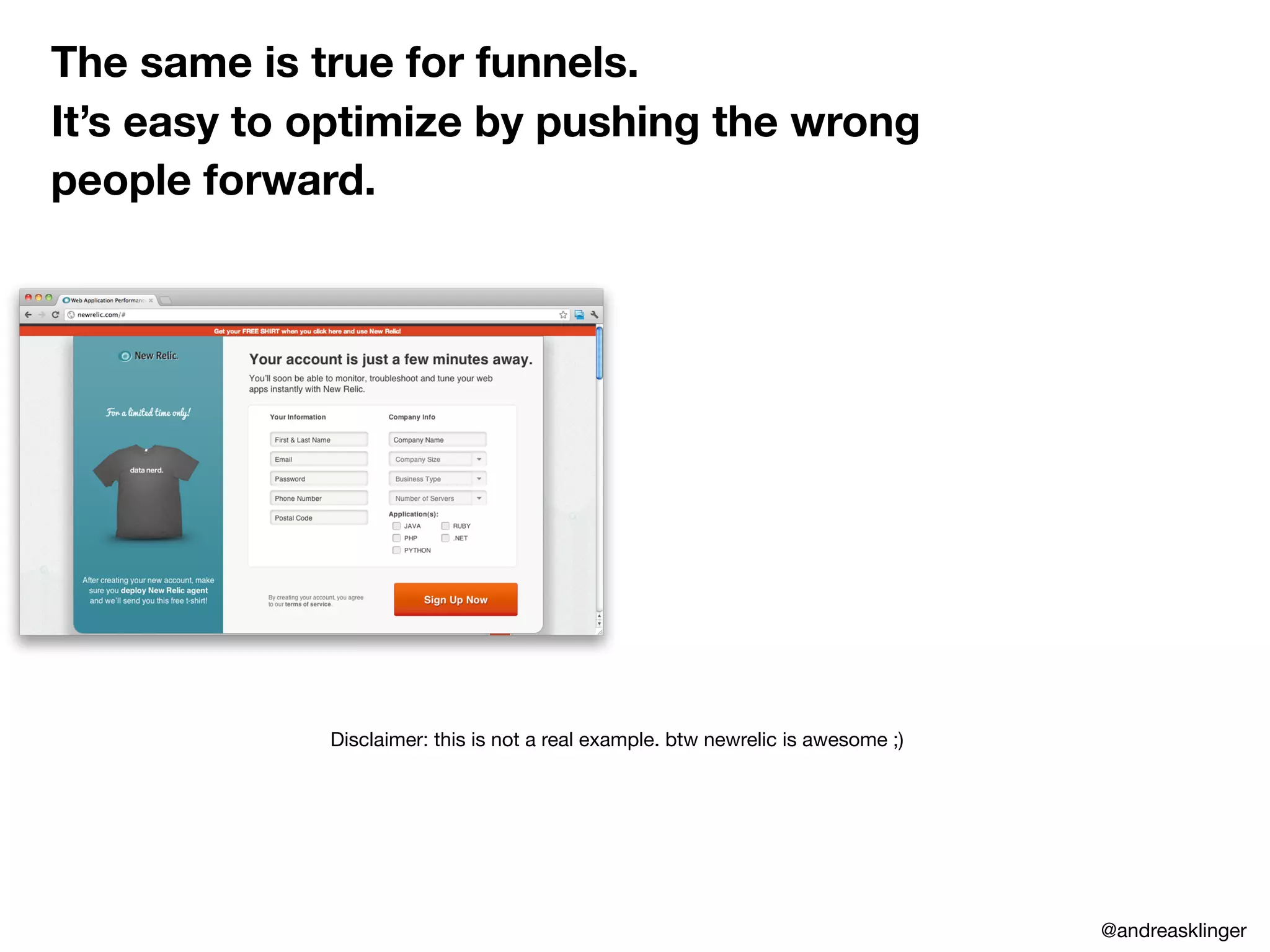 The same is true for funnels.
It’s easy to optimize by pushing the wrong
people forward.
Disclaimer: this is not a real example. btw newrelic is awesome ;)
@andreasklinger
 
