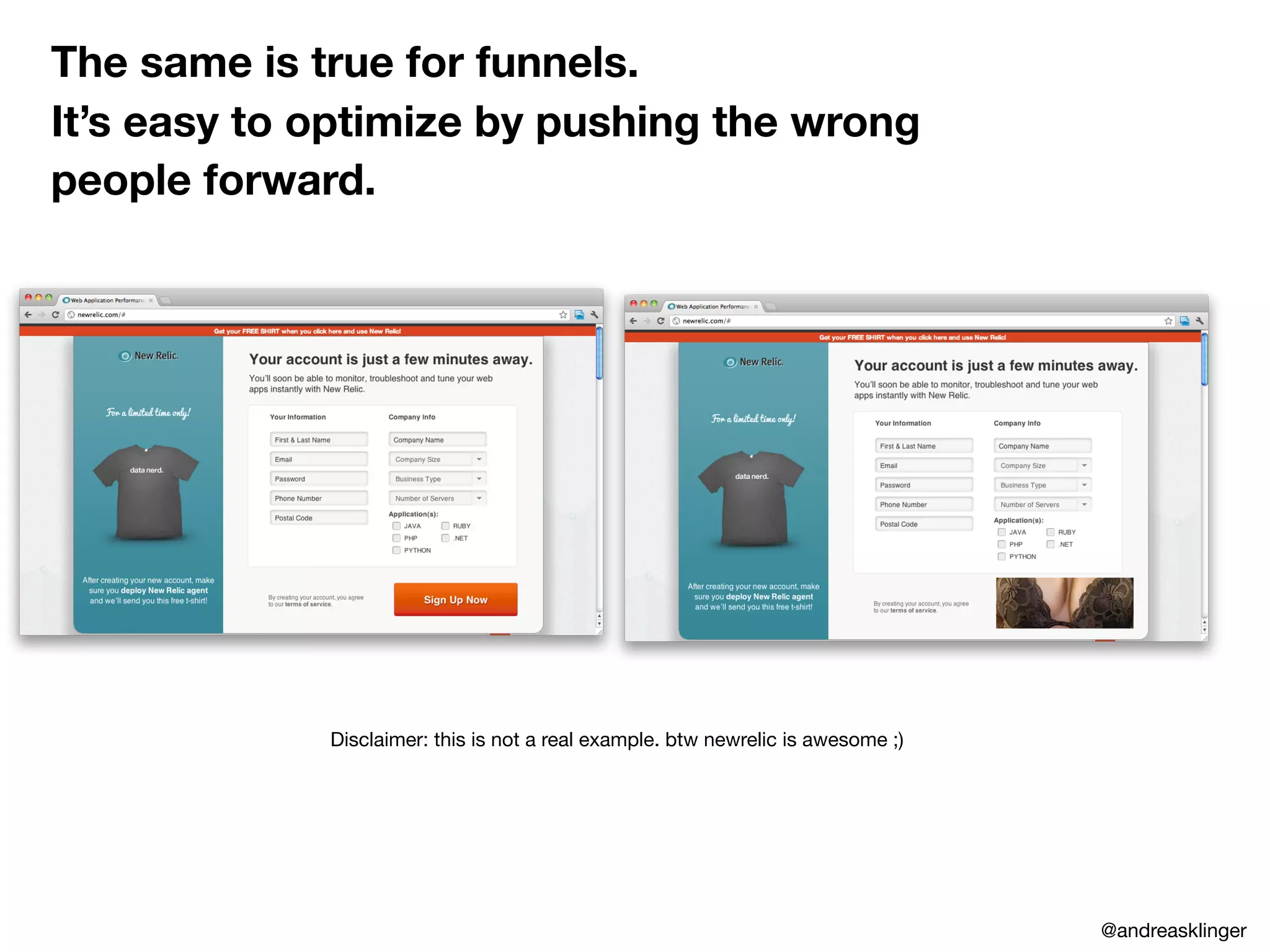The same is true for funnels.
It’s easy to optimize by pushing the wrong
people forward.
Disclaimer: this is not a real example. btw newrelic is awesome ;)
@andreasklinger
 