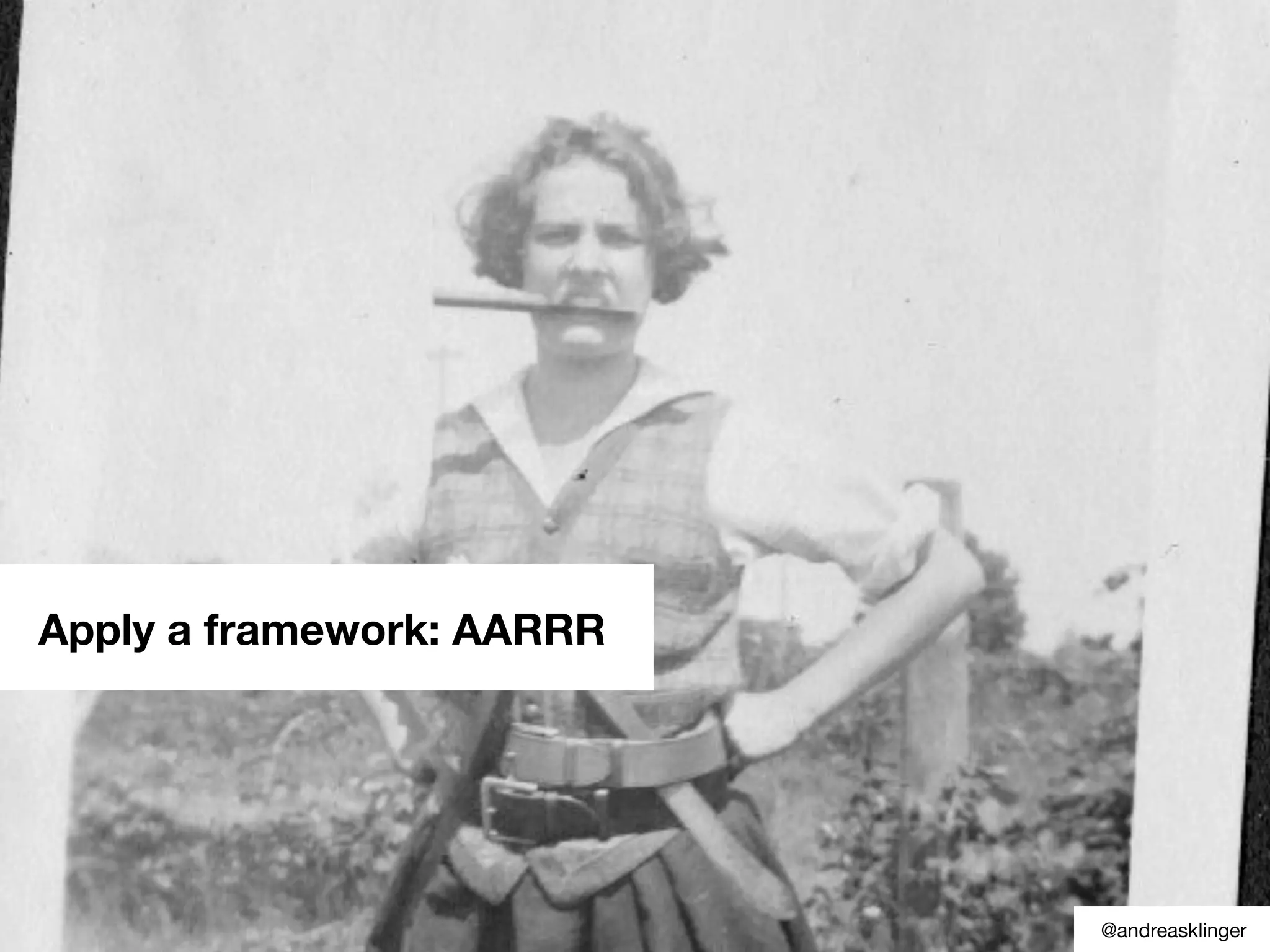 Apply a framework: AARRR
@andreasklinger
 