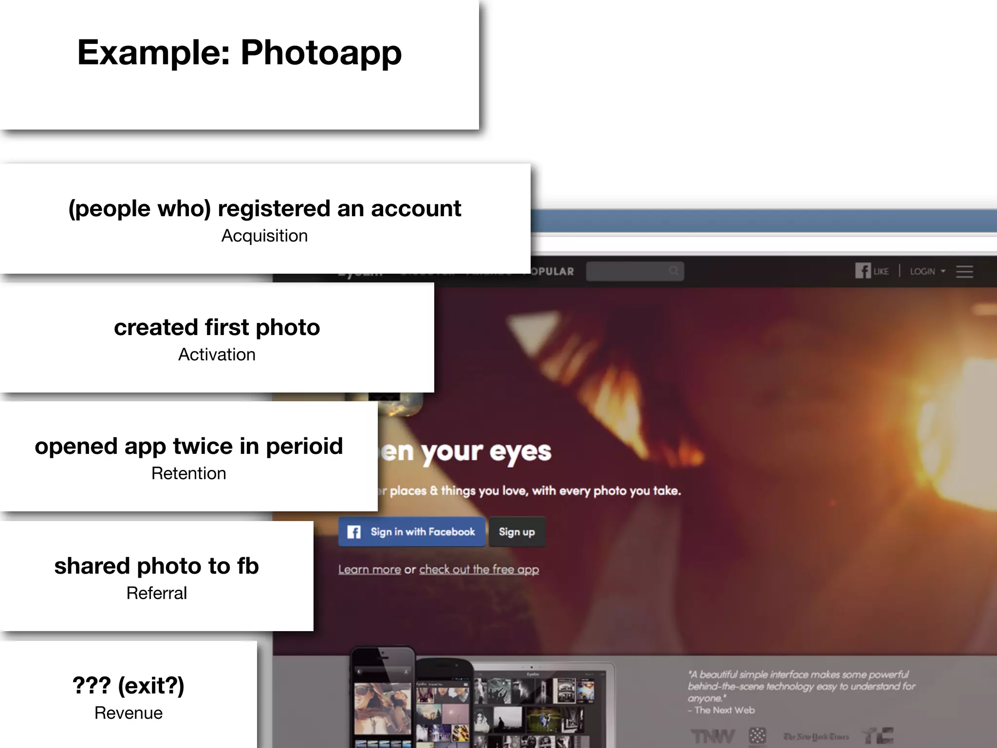 Example: Photoapp
created ﬁrst photo
Activation
opened app twice in perioid
Retention
shared photo to fb
Referral
??? (exit?)
Revenue
(people who) registered an account
Acquisition
 