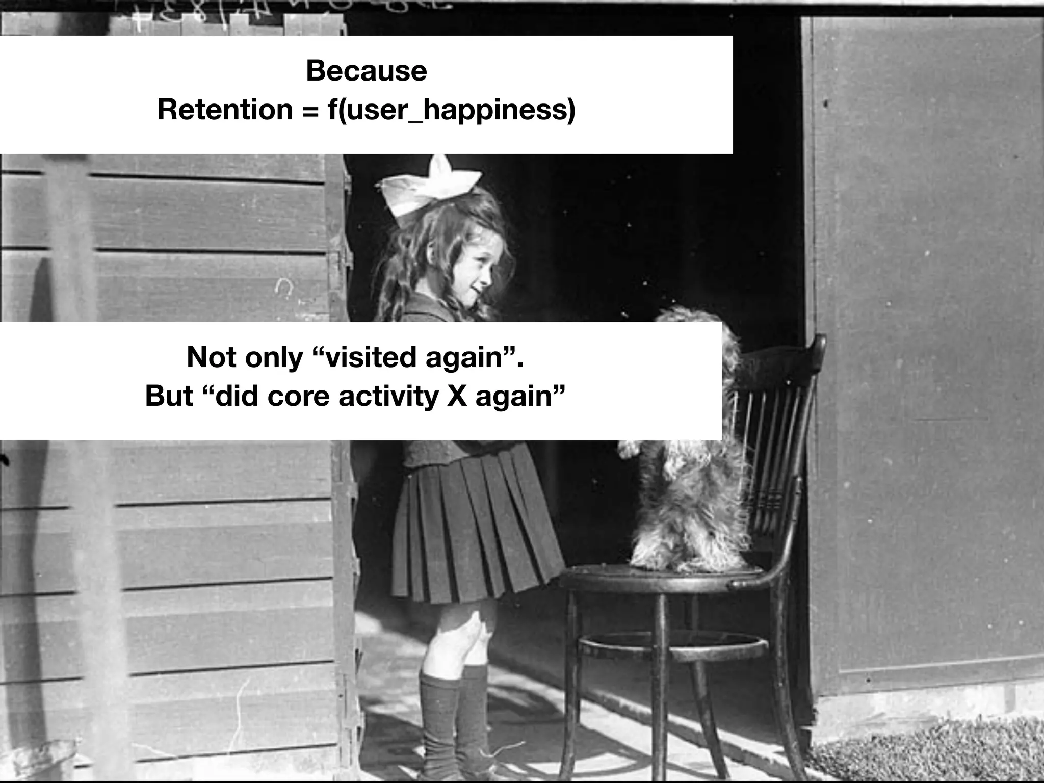 Because
Retention = f(user_happiness)
Not only “visited again”.
But “did core activity X again”
 