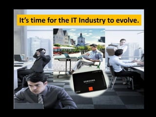 It’s time for the IT Industry to evolve.

 
