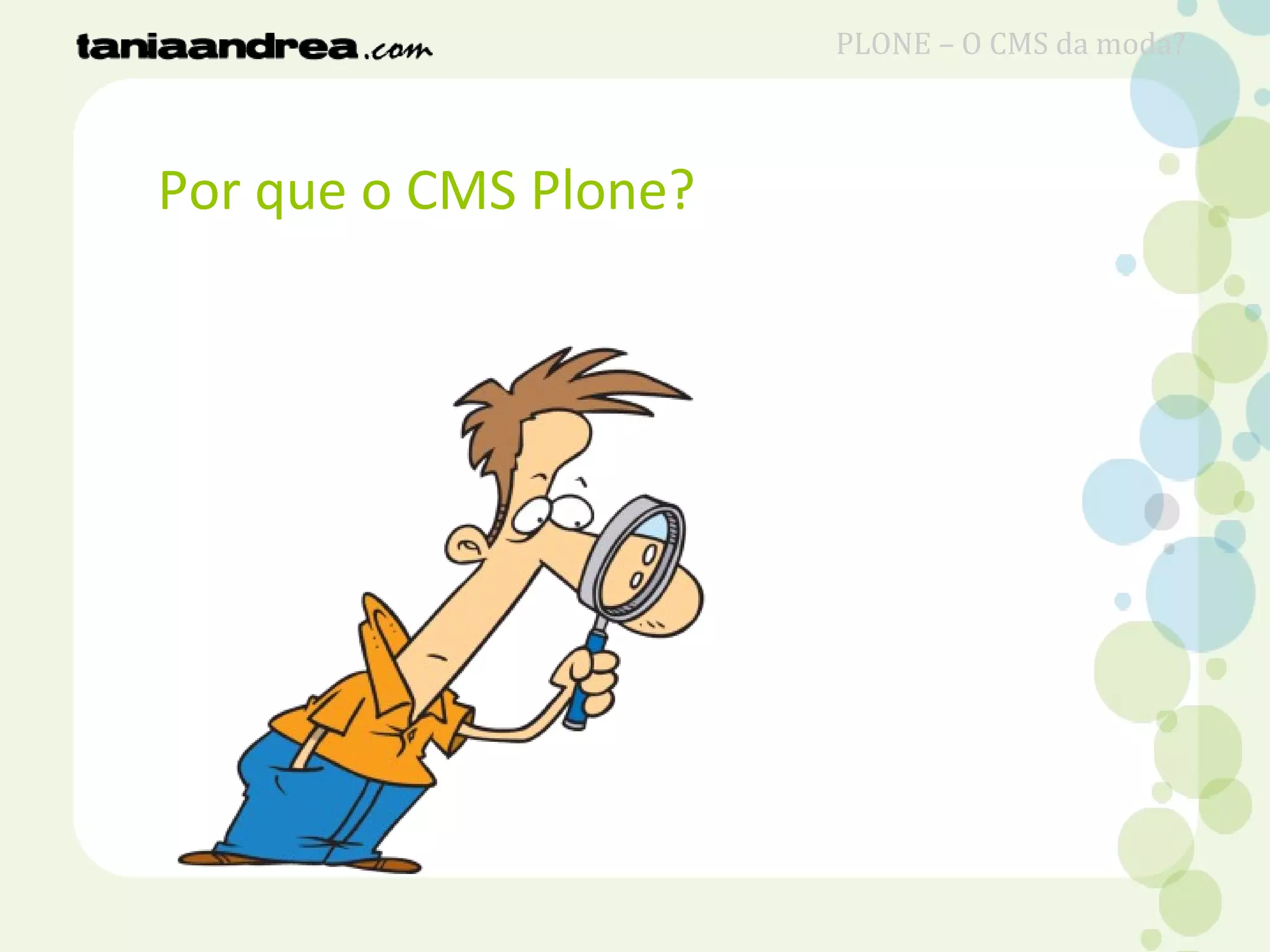 Por que o CMS Plone?
PLONE – O CMS da moda?
 