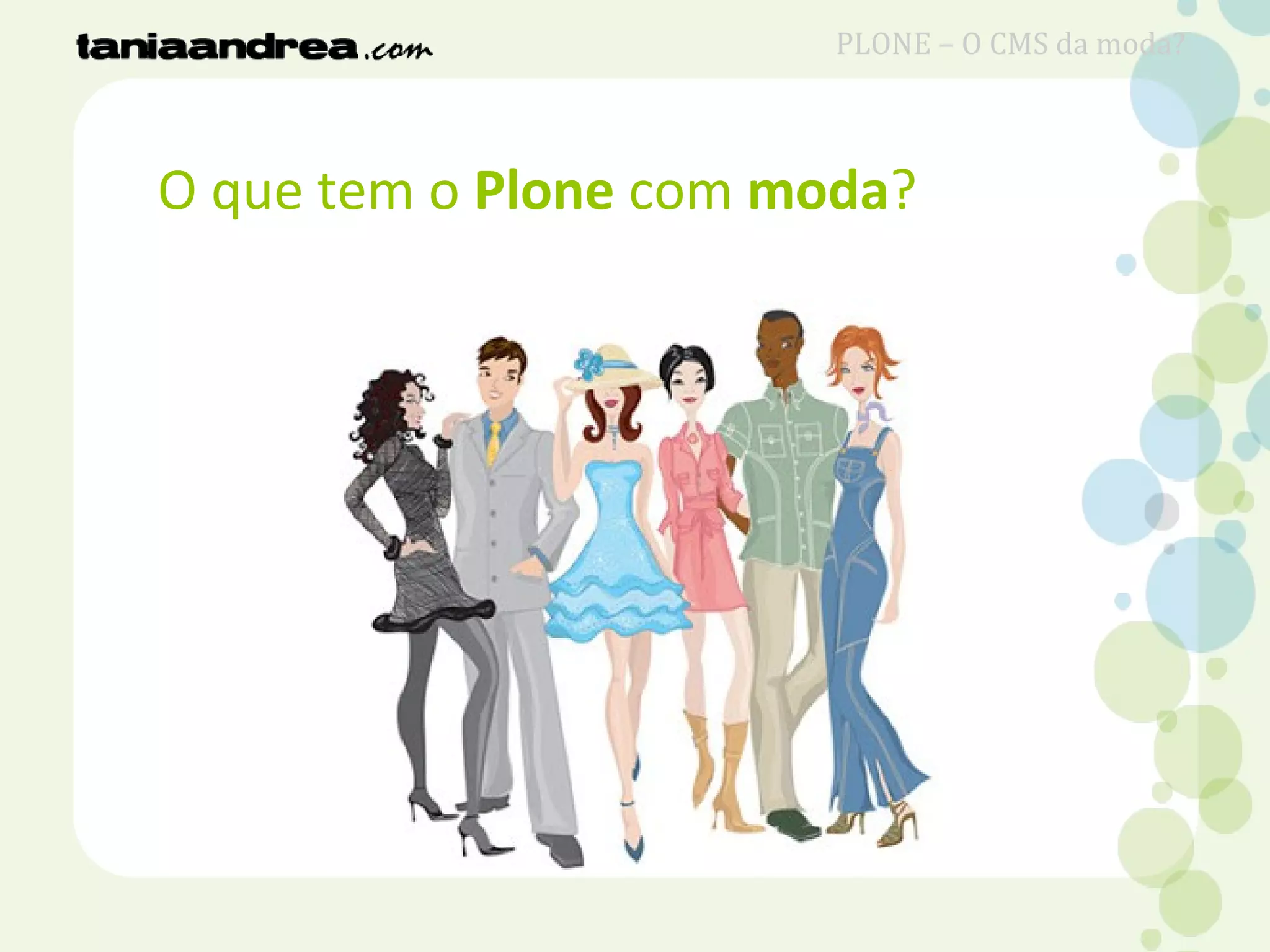 O que tem o Plone com moda?
PLONE – O CMS da moda?
 