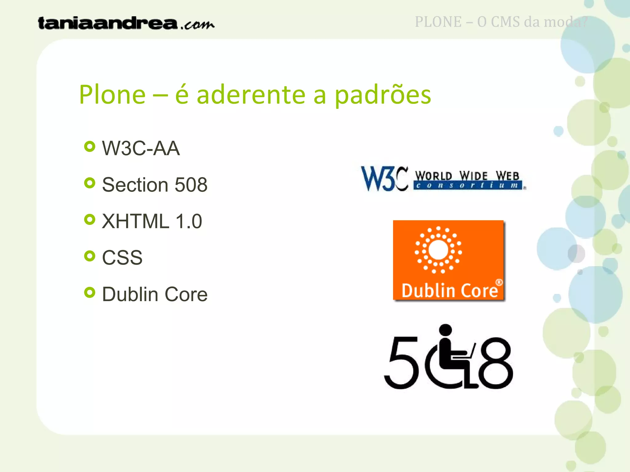 Plone – é aderente a padrões
 W3C-AA
 Section 508
 XHTML 1.0
 CSS
 Dublin Core
PLONE – O CMS da moda?
 