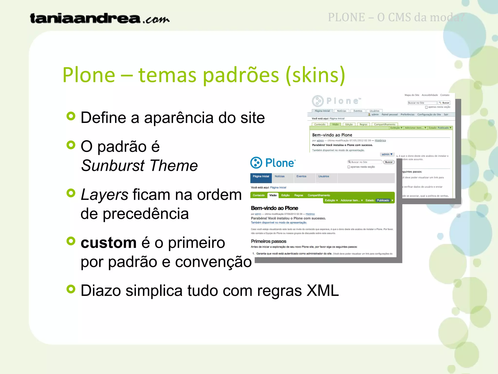 Plone – temas padrões (skins)
 Define a aparência do site
 O padrão é
Sunburst Theme
 Layers ficam na ordem
de precedência
 custom é o primeiro
por padrão e convenção
 Diazo simplica tudo com regras XML
PLONE – O CMS da moda?
 