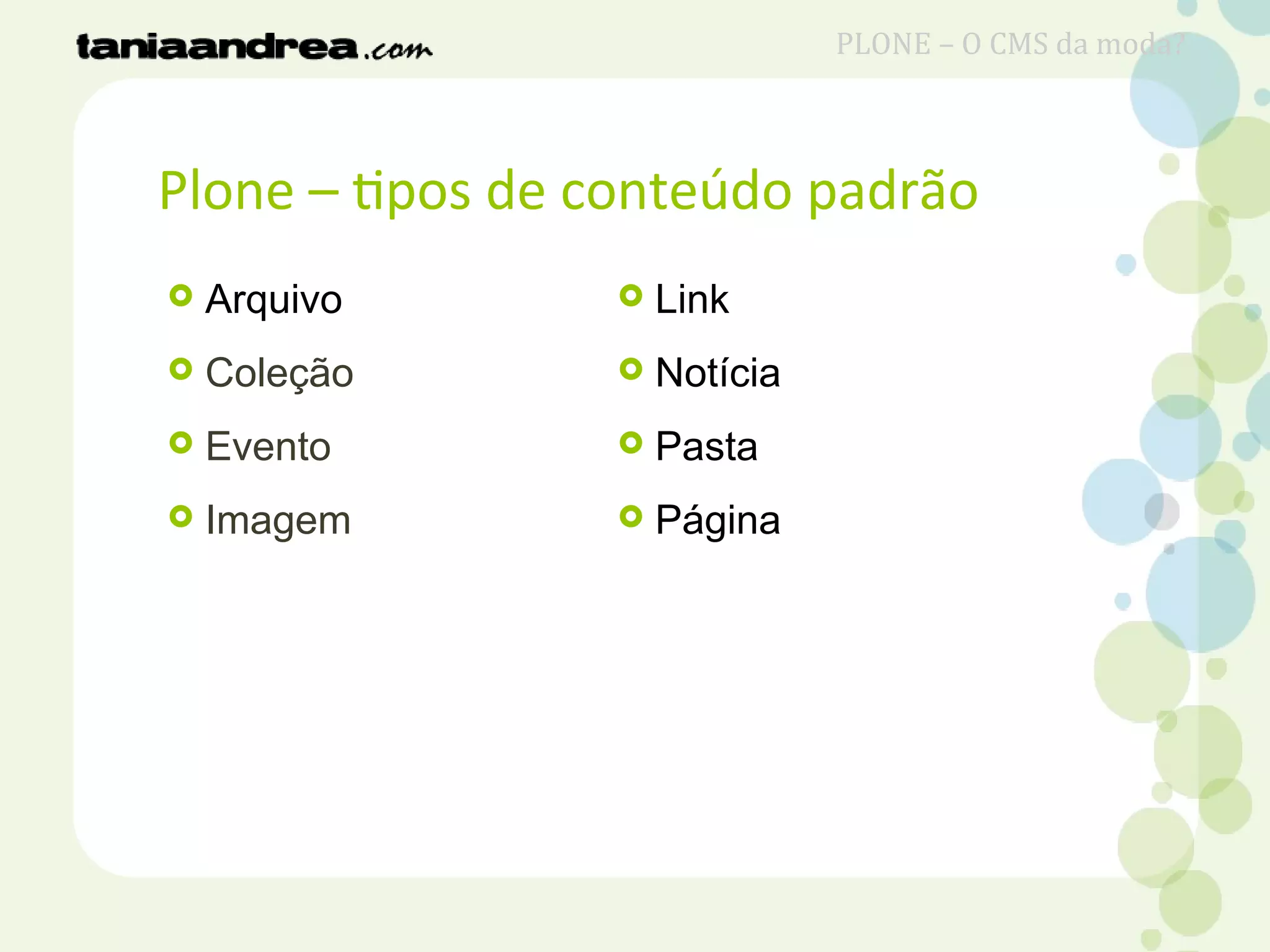 Plone – tipos de conteúdo padrão
 Arquivo
 Coleção
 Evento
 Imagem
 Link
 Notícia
 Pasta
 Página
PLONE – O CMS da moda?
 