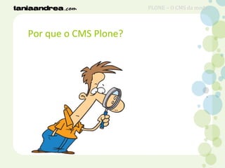 Por que o CMS Plone?
PLONE – O CMS da moda?
 