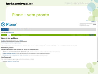Plone – vem pronto
PLONE – O CMS da moda?
 