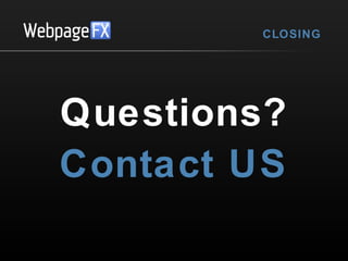 CLOSING

Questions?
Contact US
www.webpagefx.com

 