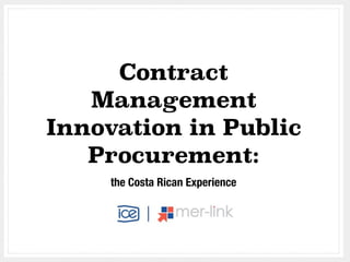 Contract
Management
Innovation in Public
Procurement:
the Costa Rican Experience
 