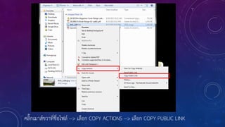 คลิ๊กเมาส์ขวาที่ชื่อไฟล์ --> เลือก COPY ACTIONS --> เลือก COPY PUBLIC LINK
 