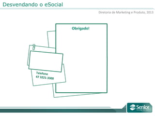 Diretoria de Marketing e Produto, 2013
Desvendando o eSocial
Obrigado!
 
