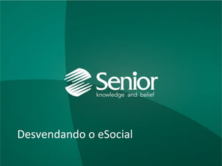 Diretoria de Marketing e Produto, 2013
Desvendando o eSocial
Desvendando o eSocial
 